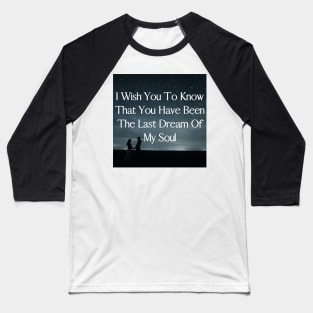 I wish you to know that you have been the last dream of my soul - Valentine Literature Quotes Baseball T-Shirt